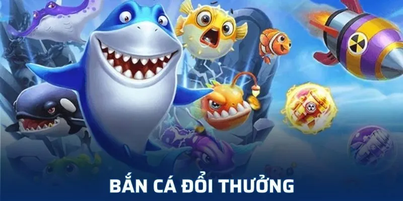 Bắn cá đổi thưởng
