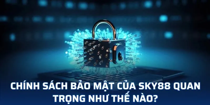 Chính sách bảo mật của SKY88 quan trọng như thế nào? Chính sách bảo mật của SKY88 quan trọng như thế nào?