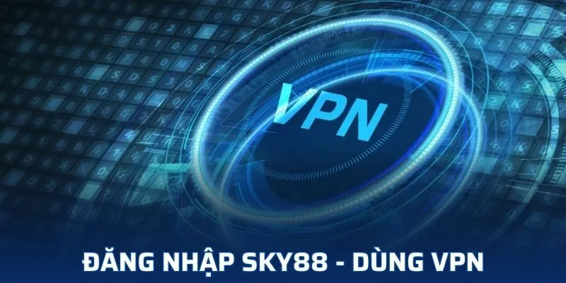 Sử dụng VPN giúp bạn giải quyết vấn đề nhà cái bị chặn Sử dụng VPN giúp bạn giải quyết vấn đề nhà cái bị chặn