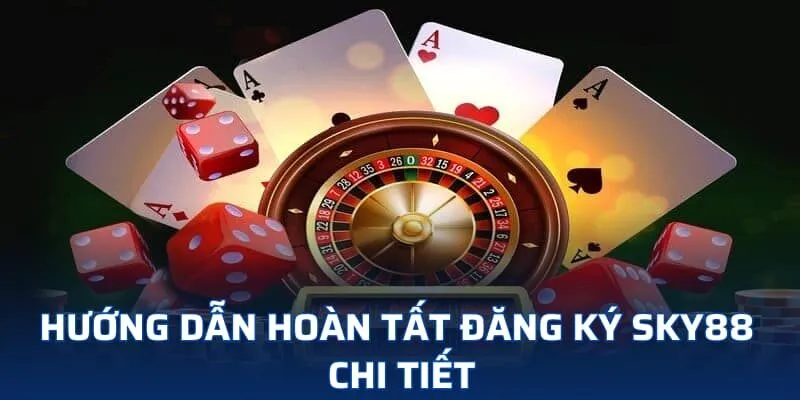 Hướng dẫn hoàn tất đăng ký SKY88 chi tiết Hướng dẫn hoàn tất đăng ký SKY88 chi tiết