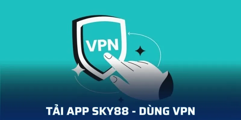 Tải VPN giúp người chơi tránh được tình trạng nhà cái bị chặn Tải VPN giúp người chơi tránh được tình trạng nhà cái bị chặn