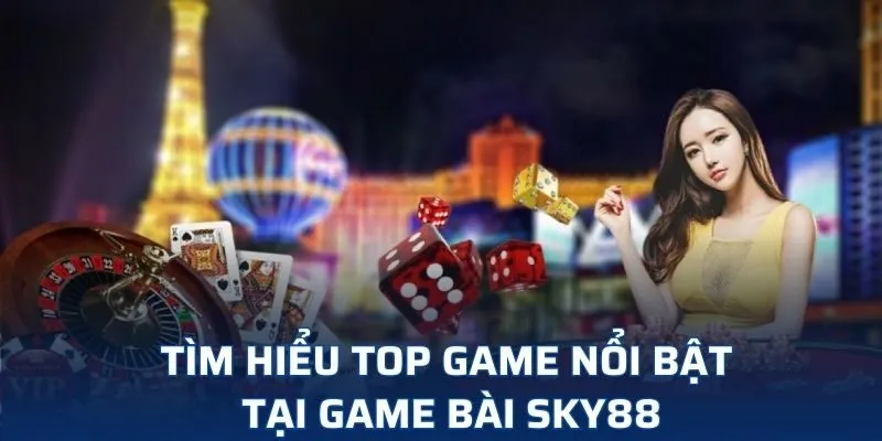 Tìm hiểu top game nổi bật tại game bài SKY88 Tìm hiểu top game nổi bật tại game bài SKY88