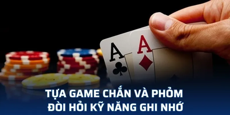 Tựa game chắn và phỏm đòi hỏi kỹ năng ghi nhớ Tựa game chắn và phỏm đòi hỏi kỹ năng ghi nhớ